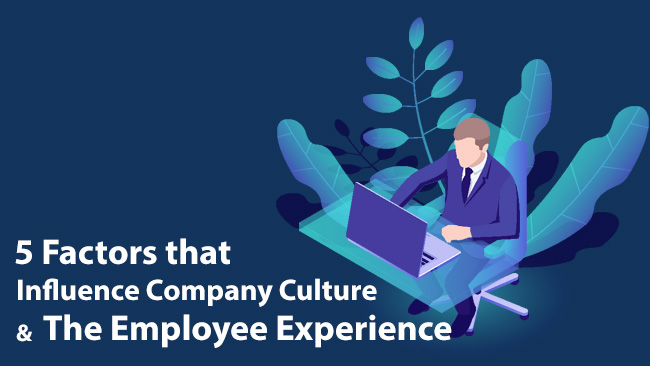 5 Factors That Influence Company Culture & The Employee Experience