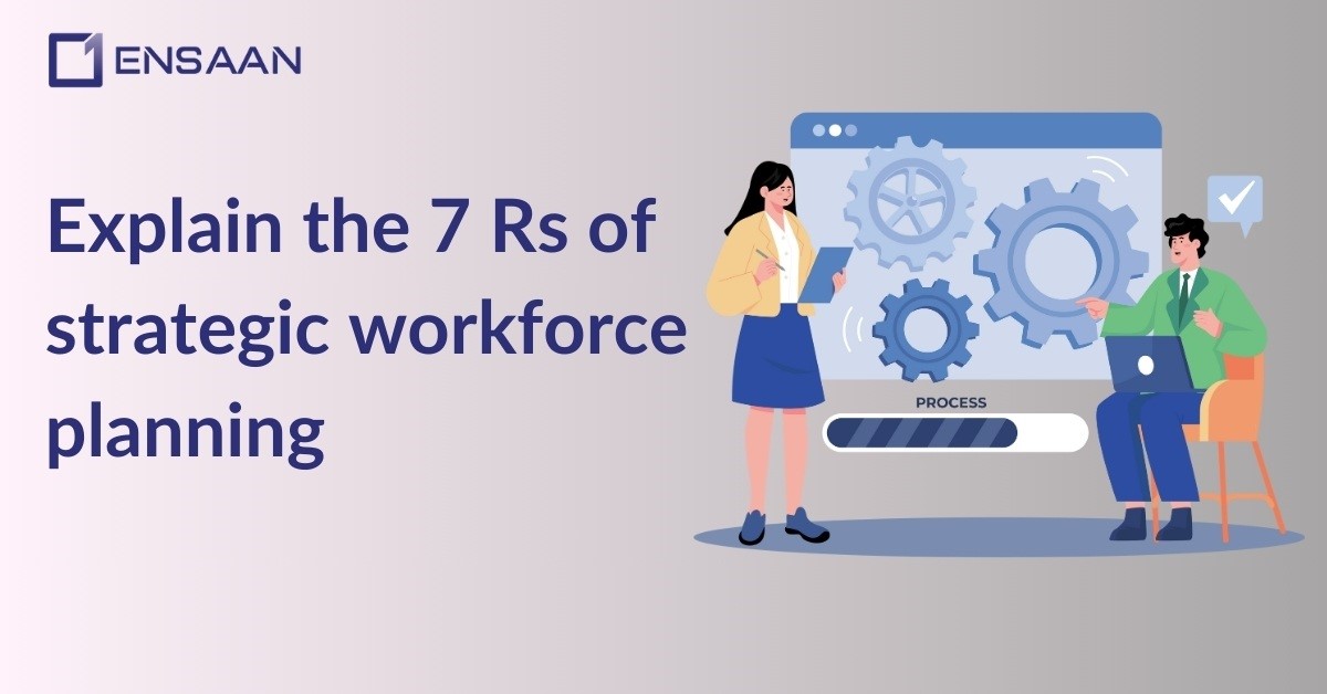 Explain the 7 Rs of Strategic Workforce Planning : ensaantech